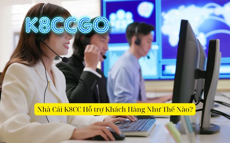Nhà Cái K8CC Hỗ trợ Khách Hàng Như Thế Nào