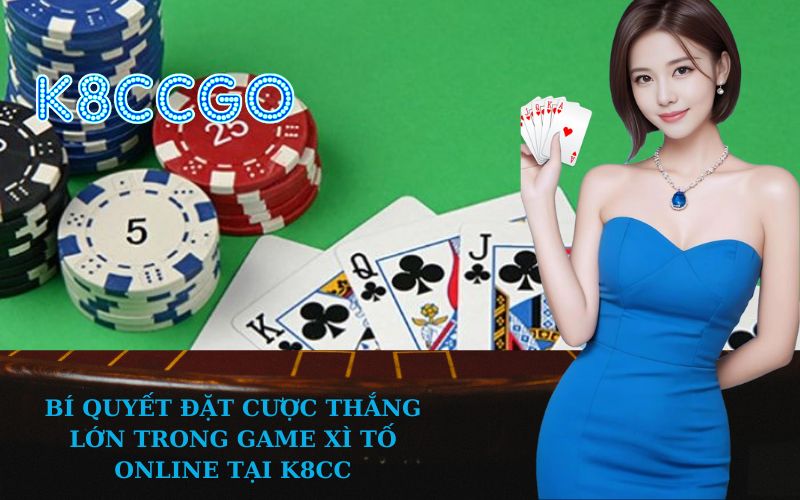 Bí Quyết Đặt Cược Thắng Lớn Trong Game Xì Tố Online tại K8CC