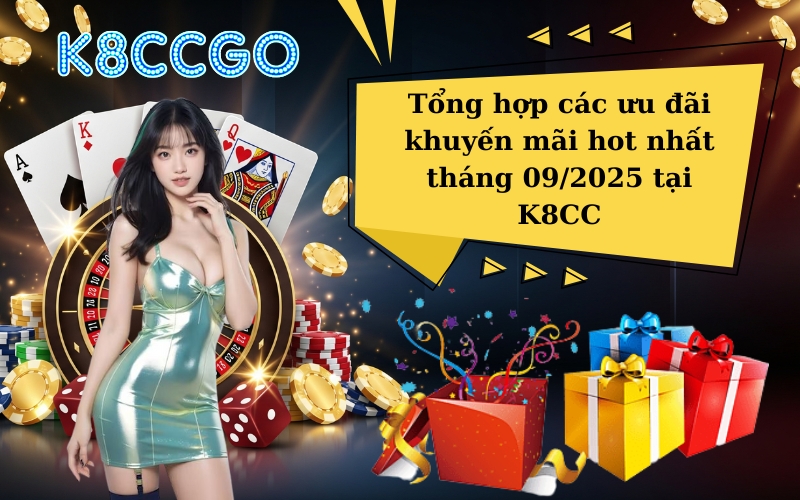 Tổng hợp các ưu đãi khuyến mãi hot nhất tháng 092025 tại K8CC