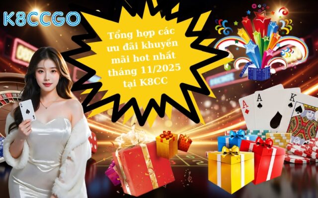 Tổng hợp các ưu đãi khuyến mãi hot nhất tháng 112025 tại K8CC